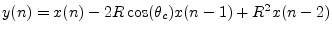 $ y(n) = x(n) - 2R\cos (\theta _c) x(n - 1) + R^2 x(n - 2)$