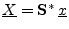 $ \underline{X}=\mathbf{S}^\ast\,{\underline{x}}$