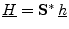 $ \underline{H}=\mathbf{S}^\ast\,\underline{h}$