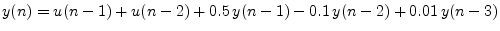 $\displaystyle y(n) = u(n-1) + u(n-2) + 0.5\, y(n-1) - 0.1\, y(n-2) + 0.01\, y(n-3)
$