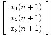 $\displaystyle \left[\begin{array}{c} x_1(n+1) \\ [2pt] x_2(n+1) \\ [2pt] x_3(n+1)\end{array}\right]$