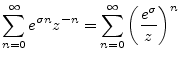 $\displaystyle \sum_{n=0}^\infty e^{\sigma n} z^{-n}
= \sum_{n=0}^\infty \left(\frac{e^{\sigma}}{z}\right)^n
$