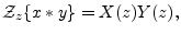 $\displaystyle {\cal Z}_z\{x \ast y\} = X(z)Y(z),
$