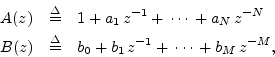 \begin{eqnarray*}
A(z) &\isdef & 1 + a_1\,z^{-1} + \,\cdots\, + a_N\,z^{-N}\\
B(z) &\isdef & b_0 + b_1\,z^{-1}+\,\cdots\,+b_M\,z^{-M},
\end{eqnarray*}