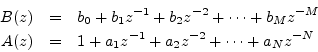 \begin{eqnarray*}
B(z) &=& b_0 + b_1 z^{-1}+ b_2z^{-2}+ \cdots + b_M z^{-M}\\
A(z) &=& 1 + a_1 z^{-1}+ a_2z^{-2}+ \cdots + a_N z^{-N}
\end{eqnarray*}