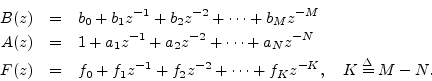 \begin{eqnarray*}
B(z) &=& b_0 + b_1 z^{-1}+ b_2z^{-2}+ \cdots + b_M z^{-M}\\
A...
... + f_1z^{-1}+ f_2z^{-2}+ \cdots + f_K z^{-K}, \quad K\isdef M-N.
\end{eqnarray*}