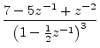 $\displaystyle \frac{7 - 5z^{-1}+ z^{-2}}{\left(1-\frac{1}{2}z^{-1}\right)^3}$