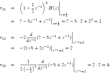 \begin{eqnarray*}
r_{11} &=& \left.\left(1-\frac{1}{2}z^{-1}\right)^3H(z)\right\...
...}{dz^{-1}} (-5 + 2z^{-1})\right\vert _{z^{-1}=2} = 2\cdot 2 = 4.
\end{eqnarray*}