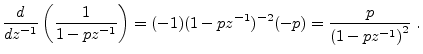 $\displaystyle \frac{d}{dz^{-1}}\left(\frac{1}{1-pz^{-1}}\right) = (-1)(1-pz^{-1})^{-2}(-p)
= \frac{p}{\left(1-pz^{-1}\right)^2}\;.
$