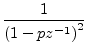 $\displaystyle \frac{1}{\left(1-pz^{-1}\right)^2}$