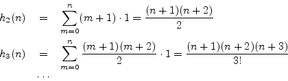 \begin{eqnarray*}
h_2(n)&=&\sum_{m=0}^n (m+1)\cdot 1 = \frac{(n+1)(n+2)}{2}\\
h...
...ac{(m+1)(m+2)}{2}\cdot 1=\frac{(n+1)(n+2)(n+3)}{3!}\\
&\cdots&
\end{eqnarray*}