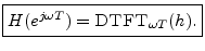 $\displaystyle \zbox {H(e^{j\omega T}) = \mbox{{\sc DTFT}}_{\omega T}(h).}
$