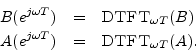 \begin{eqnarray*}
B(e^{j\omega T}) &=& \mbox{{\sc DTFT}}_{\omega T}(B)\\
A(e^{j\omega T}) &=& \mbox{{\sc DTFT}}_{\omega T}(A).
\end{eqnarray*}