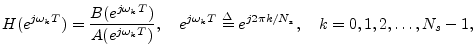 $\displaystyle H(e^{j\omega_k T}) = \frac{B(e^{j\omega_k T})}{A(e^{j\omega_k T})},\quad e^{j\omega_k T}\isdef e^{j2\pi k / N_s},\quad k=0,1,2,\ldots,N_s-1,
$