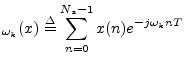 $\displaystyle _{\omega_k}(x) \isdef \sum_{n=0}^{N_s-1} x(n) e^{-j\omega_k nT}
$