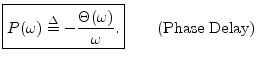 $\displaystyle \zbox {P(\omega) \isdef - \frac{\Theta(\omega)}{\omega}.}
\qquad\hbox{(Phase Delay)}
$