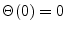 $ \Theta(0) = 0$