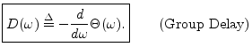 $\displaystyle \zbox {D(\omega) \isdef - \frac{d}{d\omega} \Theta(\omega).}
\qquad\hbox{(Group Delay)}
$