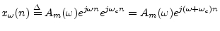 $\displaystyle x_\omega(n) \isdef A_m(\omega)e^{j\omega n} e^{j\omega_c n}
= A_m(\omega)e^{j(\omega+\omega_c) n}
$