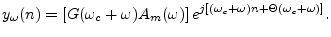 $\displaystyle y_\omega(n) = \left[G(\omega_c+\omega)A_m(\omega)\right] e^{j[(\omega_c +\omega) n + \Theta(\omega_c+\omega)]}. \protect$