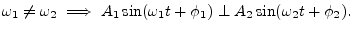 $\displaystyle \omega_1 \neq \omega_2 \implies
A_1\sin(\omega_1 t + \phi_1) \perp
A_2\sin(\omega_2 t + \phi_2).
$