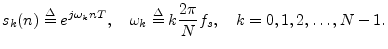 $\displaystyle s_k(n) \isdef e^{j\omega_k nT},
\quad \omega_k \isdef k \frac{2\pi}{N}f_s,
\quad k = 0,1,2,\ldots,N-1.
$