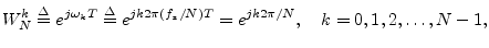 $\displaystyle W_N^k \isdef e^{j\omega_k T} \isdef e^{j k 2\pi (f_s/N) T} = e^{j k 2\pi/N},
\quad k=0,1,2,\ldots,N-1,
$