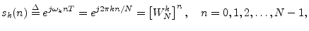 $\displaystyle s_k(n) \isdef e^{j\omega_k nT} = e^{j2\pi k n /N} = \left[W_N^k\right]^n,
\quad n=0,1,2,\ldots,N-1,
$