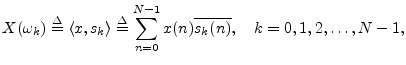 $\displaystyle X(\omega_k) \isdef \left<x,s_k\right> \isdef \sum_{n=0}^{N-1}x(n) \overline{s_k(n)},
\quad k=0,1,2,\ldots,N-1,
$