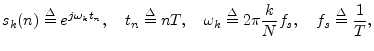 $\displaystyle s_k(n)\isdef e^{j\omega_k t_n},
\quad t_n\isdef nT,
\quad \omega_k\isdef 2\pi\frac{k}{N}f_s,
\quad f_s\isdef \frac{1}{T},
$