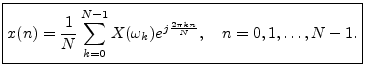 $\displaystyle \zbox {x(n) = \frac{1}{N} \sum_{k=0}^{N-1}X(\omega_k) e^{j\frac{2\pi k n}{N}}, \quad n=0,1,\ldots,N-1.}
$