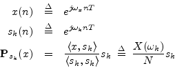 \begin{eqnarray*}
x(n) &\isdef & e^{j\omega_x n T} \\
s_k(n) &\isdef & e^{j\ome...
...}{\left<s_k,s_k\right>}s_k \;\isdef \;
\frac{X(\omega_k)}{N}s_k
\end{eqnarray*}