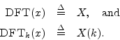 \begin{eqnarray*}
\hbox{\sc DFT}(x)&\isdef & X,\quad\mbox{and} \\
\hbox{\sc DFT}_k(x)&\isdef & X(k).
\end{eqnarray*}