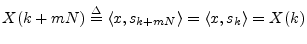 $\displaystyle X(k+mN) \isdef \left<x,s_{k+mN}\right> = \left<x,s_k\right> = X(k)
$