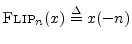 $\displaystyle \hbox{\sc Flip}_n(x) \isdef x(-n) \protect$