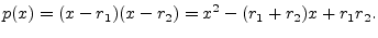 $\displaystyle p(x) = (x-r_1)(x-r_2) = x^2 - (r_1 + r_2)x + r_1 r_2.
$