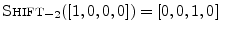 $ \hbox{\sc Shift}_{-2}([1,0,0,0]) = [0,0,1,0]\;$