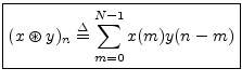 $\displaystyle \zbox {(x\circledast y)_n \isdef \sum_{m=0}^{N-1}x(m) y(n-m)}
$