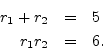 \begin{eqnarray*}
r_1+r_2 &=& 5 \\
r_1 r_2 &=& 6.
\end{eqnarray*}