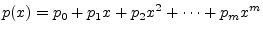 $\displaystyle p(x) = p_0 + p_1 x + p_2 x^2 + \cdots + p_m x^m
$