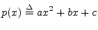 $\displaystyle p(x) \isdef a x^2 + b x + c \protect$