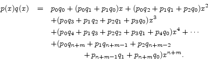 \begin{eqnarray*}
p(x) q(x) &=& p_0 q_0 + (p_0 q_1 + p_1 q_0) x + (p_0 q_2 + p_1...
...\qquad\qquad\;
\mathop{+} p_{n+m-1} q_1 + p_{n+m} q_0) x^{n+m}.
\end{eqnarray*}