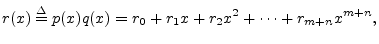 $\displaystyle r(x) \isdef p(x) q(x) = r_0 + r_1 x + r_2 x^2 + \cdots + r_{m+n} x^{m+n},
$