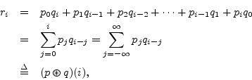 \begin{eqnarray*}
r_i &=& p_0 q_i + p_1 q_{i-1} + p_2 q_{i-2} + \cdots + p_{i-1}...
...=-\infty}^\infty p_j q_{i-j}\\
&\isdef & (p \circledast q)(i),
\end{eqnarray*}