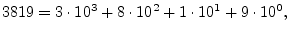 $\displaystyle 3819 = 3\cdot 10^3 + 8\cdot 10^2 + 1\cdot 10^1 + 9\cdot 10^0,
$