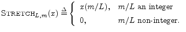 $\displaystyle \hbox{\sc Stretch}_{L,m}(x) \isdef
\left\{\begin{array}{ll}
x(m/...
...mbox{ an integer} \\ [5pt]
0, & m/L\mbox{ non-integer.} \\
\end{array}\right.
$