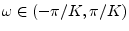 $ \omega\in(-\pi/K,\pi/K)$