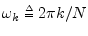 $ \omega_k \isdeftext 2\pi
k/N$