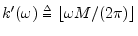 $ k^\prime(\omega)\isdeftext \lfloor\omega
M/(2\pi)\rfloor$