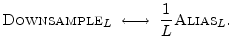 $\displaystyle \hbox{\sc Downsample}_L \;\longleftrightarrow\;\frac{1}{L}\hbox{\sc Alias}_L.
$